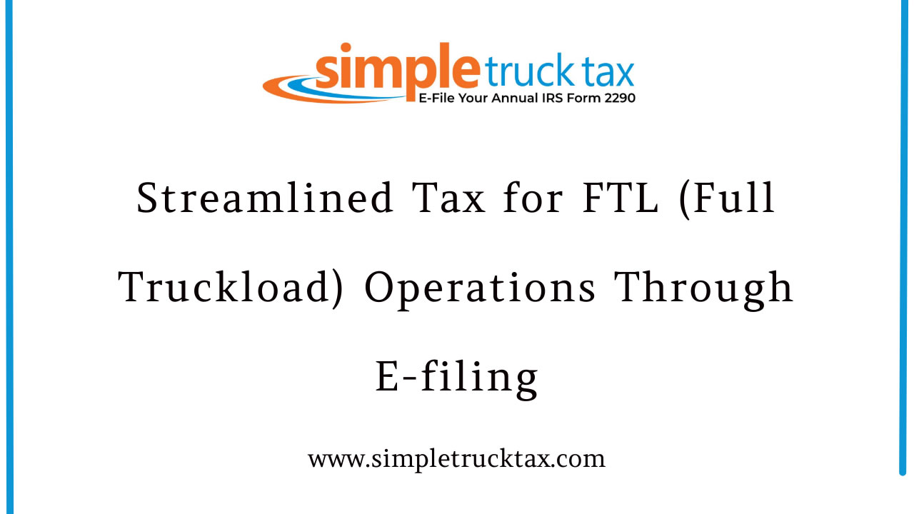 Streamlined Tax for FTL (Full Truckload) Operations Through E-filing Streamlined Tax for FTL (Full Truckload) Operations Through E-filing